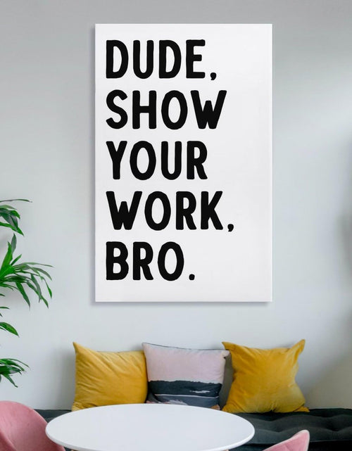 Load image into Gallery viewer, Covbob DUDE SHOW YOUR WORK BRO Canvas Wall Art Print 36x24in Style-1
