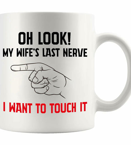 Oh Look My Wife's Last Nerve Sarcastic Funny Ceramic Mug 11 oz White