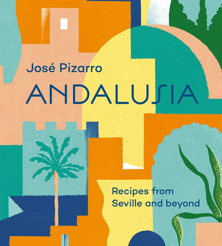 Andalusia: Recipes from Seville and Beyond
