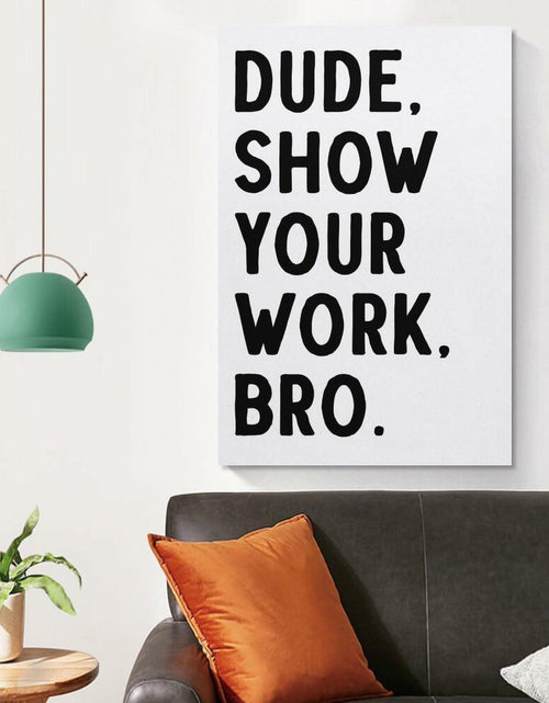 Load image into Gallery viewer, Covbob DUDE SHOW YOUR WORK BRO Canvas Wall Art Print 36x24in Style-1
