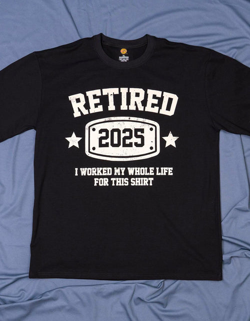 Load image into Gallery viewer, KOLNAMDINH Retired 2025 Funny T-Shirt I Worked My Whole Life Black XL
